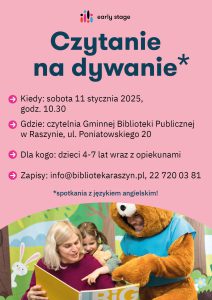 Czytanie na dywanie z Early Stage dla dzieci 4-7 lat z opiekunami - sobota 11 stycznia, godz. 10.30 w bibliotece w Raszynie, ul. Poniatowskiego 20. Obowiązują zapisy: info@bibliotekaraszyn.pl, 227200381